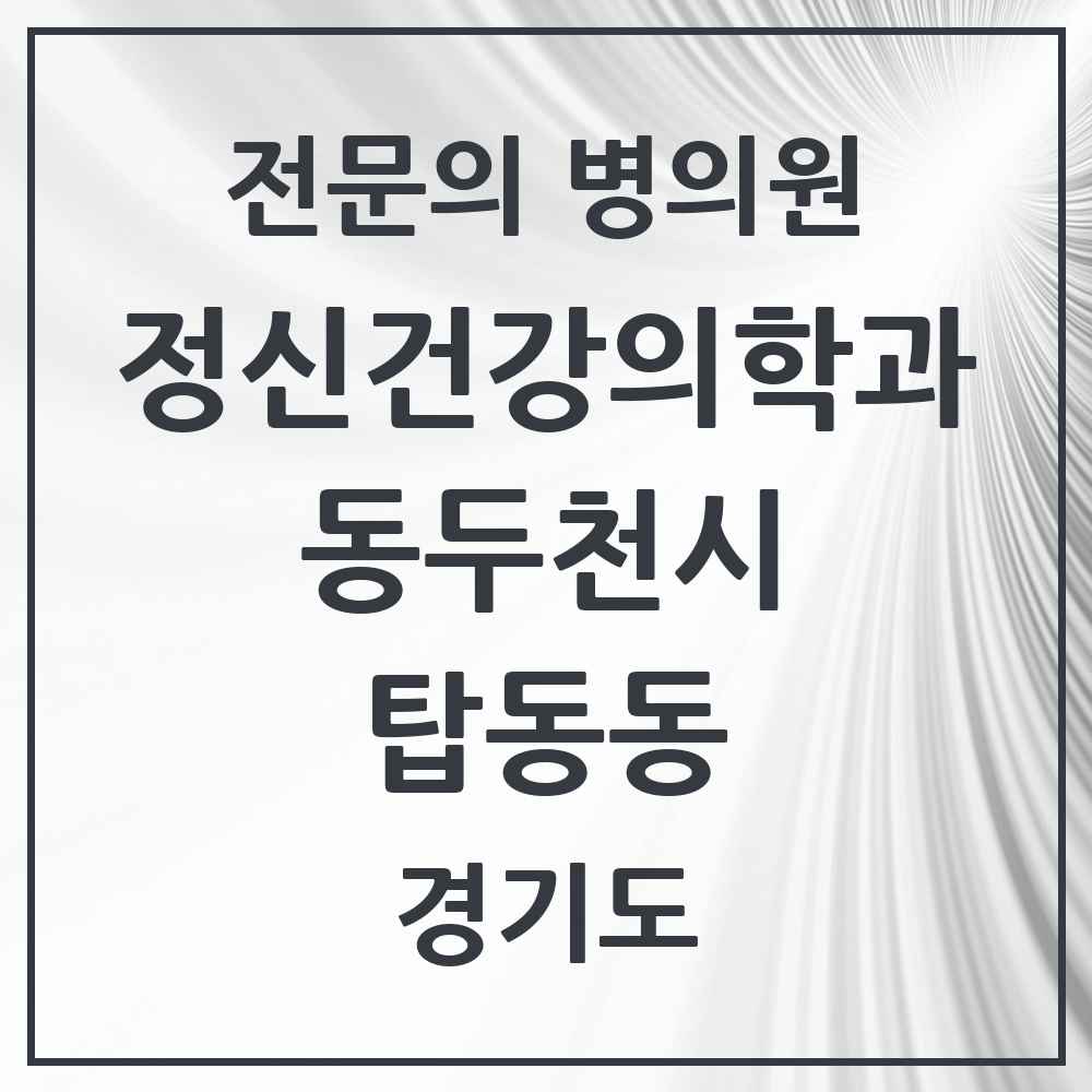 2025 경기도 동두천시 탑동동 정신건강의학과 정신과 전문의 의원·병원 목록 1곳