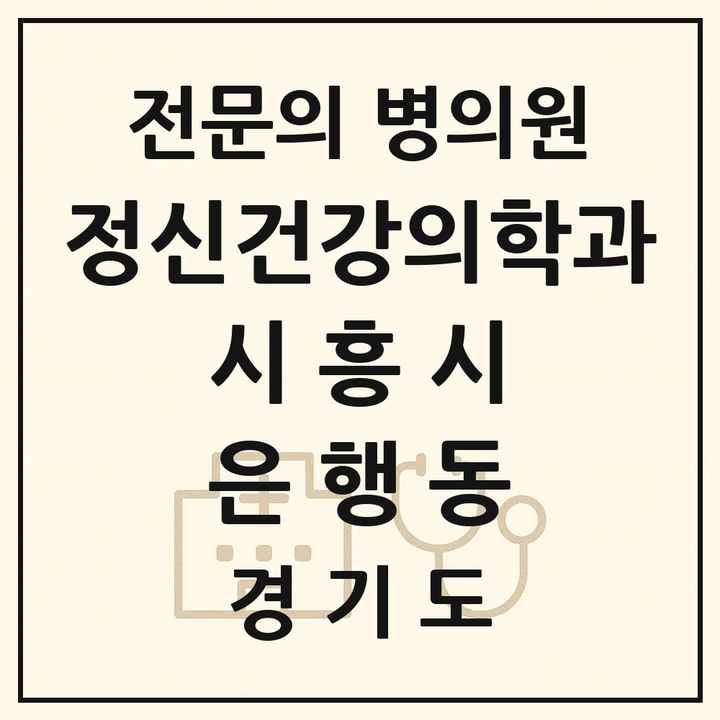 2026 경기도 시흥시 은행동 정신건강의학과 정신과 전문의 의원·병원 목록 1곳