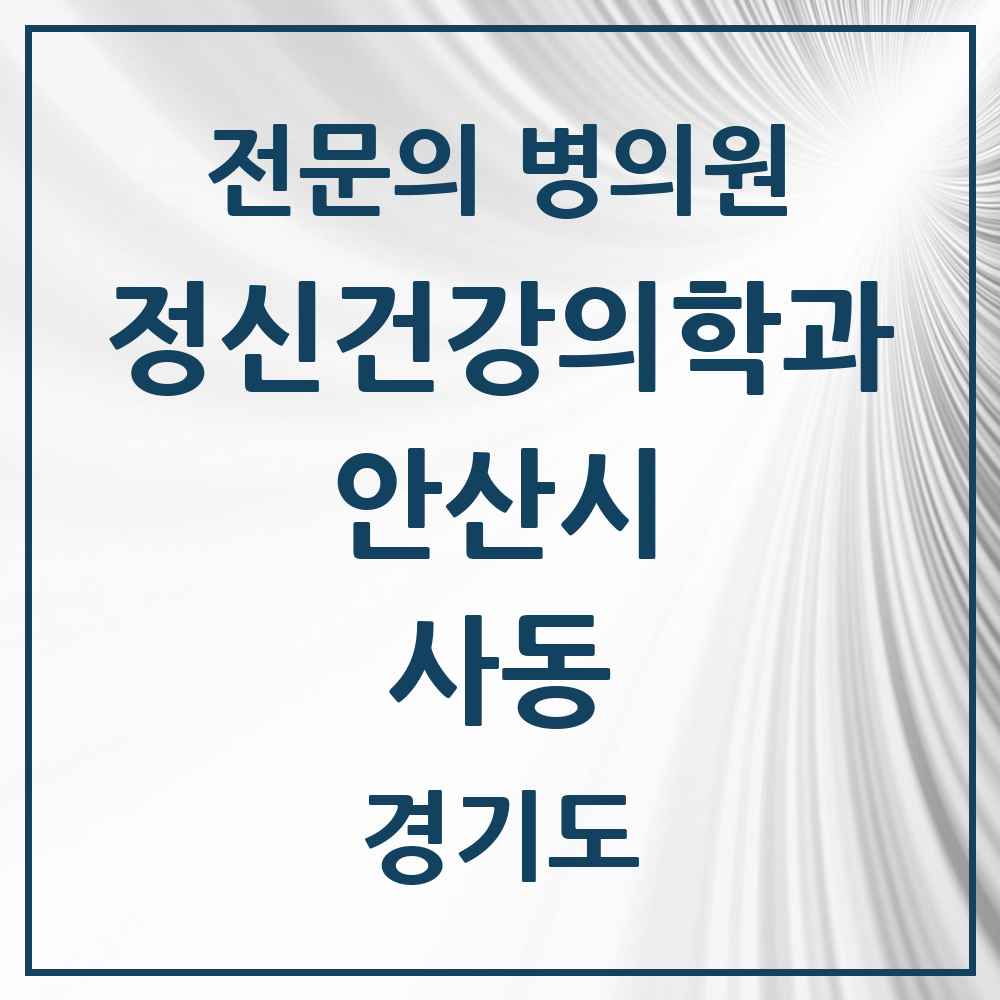 2025 경기도 안산시 사동 정신건강의학과 정신과 전문의 의원·병원 목록 1곳