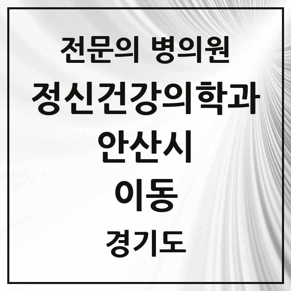 2025 경기도 안산시 이동 정신건강의학과 정신과 전문의 의원·병원 목록 3곳
