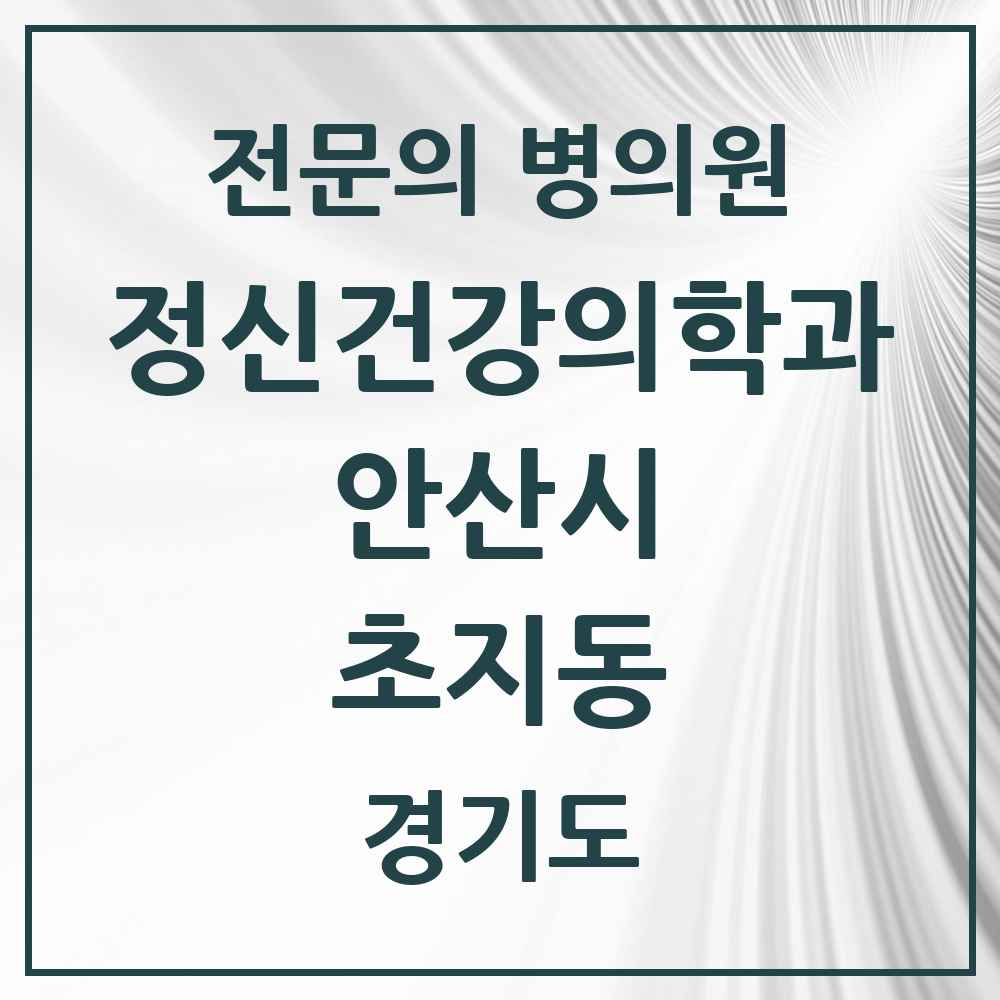 2025 경기도 안산시 초지동 정신건강의학과 정신과 전문의 의원·병원 목록 2곳