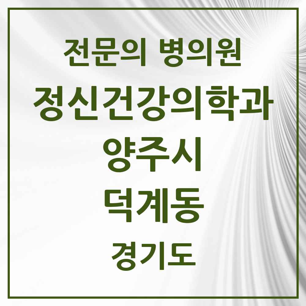 2025 경기도 양주시 덕계동 정신건강의학과 정신과 전문의 의원·병원 목록 1곳