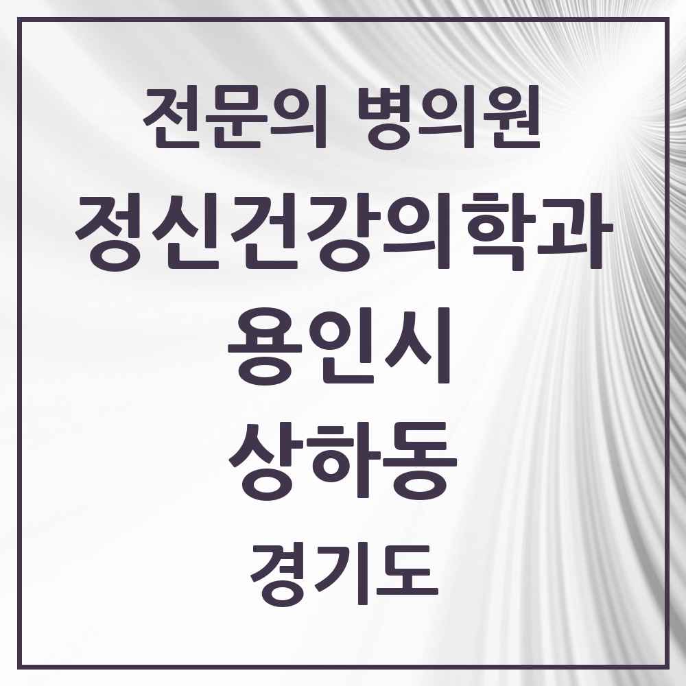 2025 경기도 용인시 상하동 정신건강의학과 정신과 전문의 의원·병원 목록 3곳