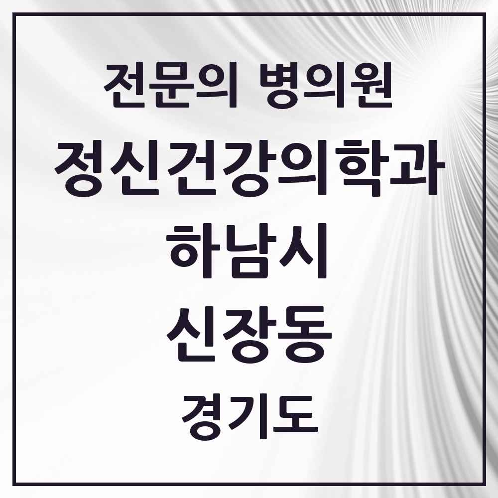 2025 경기도 하남시 신장동 정신건강의학과 정신과 전문의 의원·병원 목록 2곳
