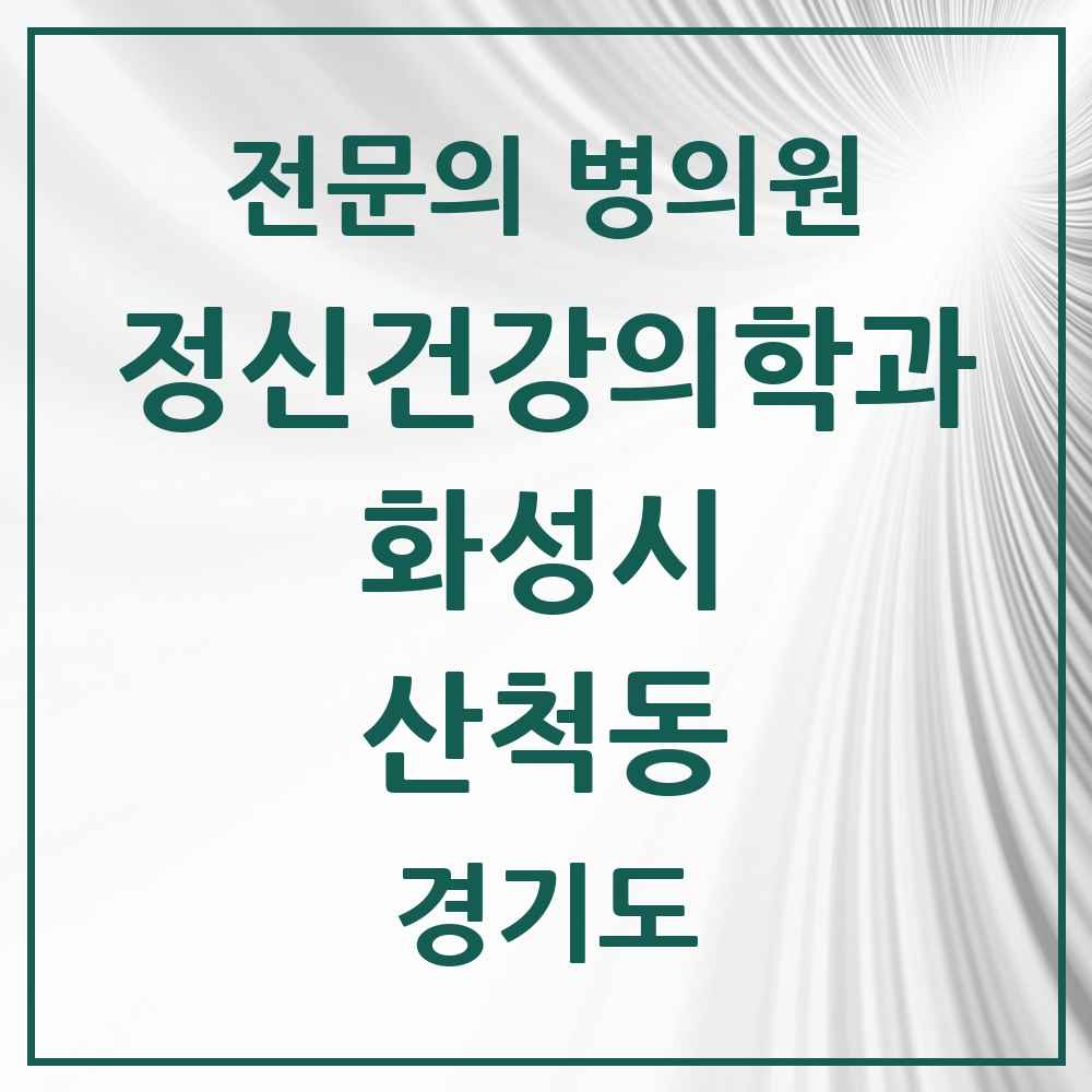 2025 경기도 화성시 산척동 정신건강의학과 정신과 전문의 의원·병원 목록 1곳