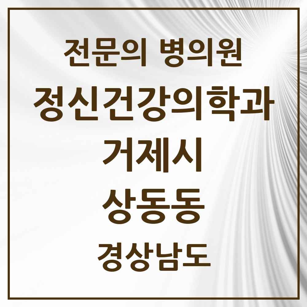2025 경상남도 거제시 상동동 정신건강의학과 정신과 전문의 의원·병원 목록 1곳