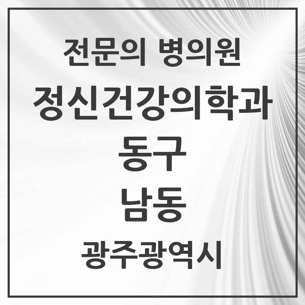 2025 광주광역시 동구 남동 정신건강의학과 정신과 전문의 의원·병원 목록 2곳