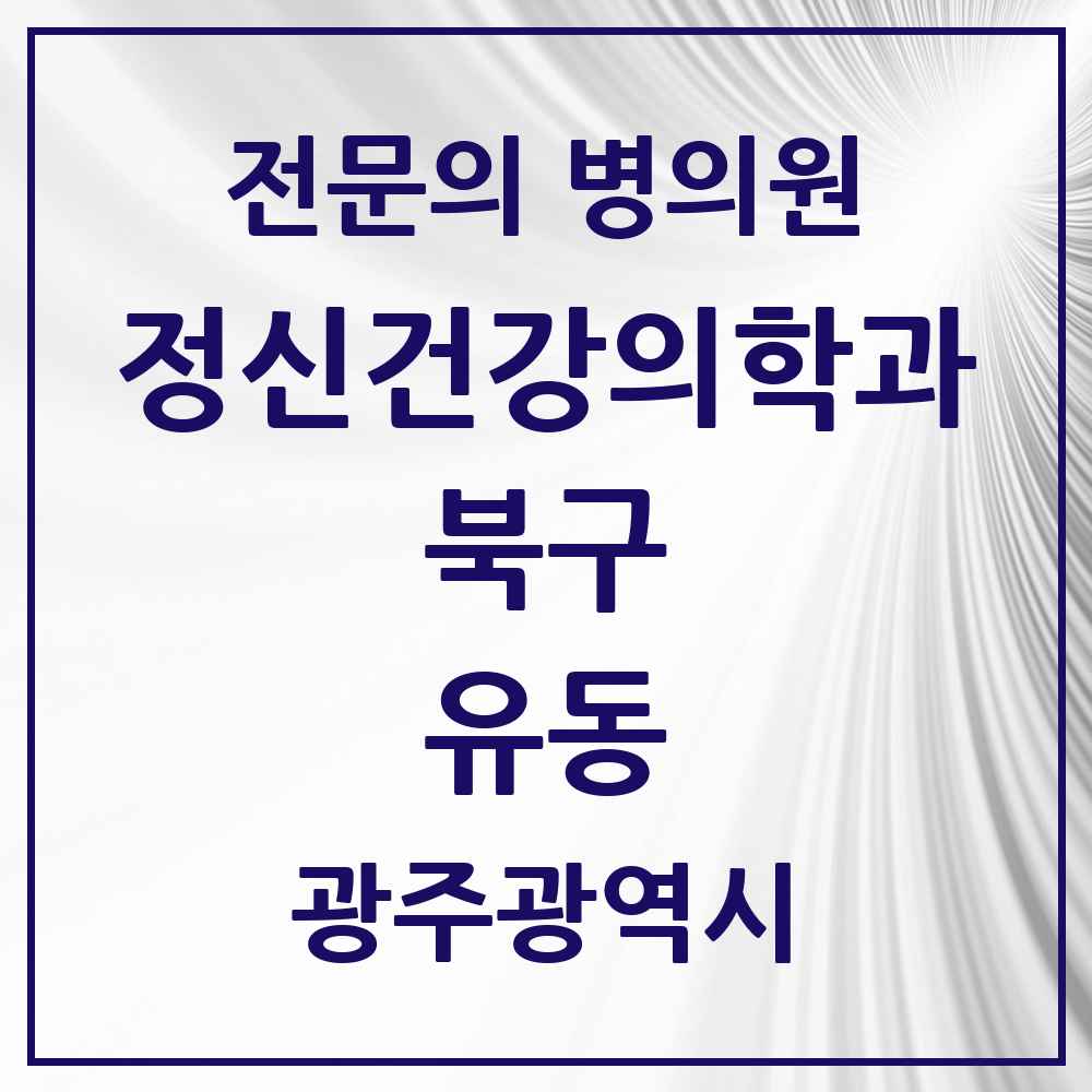 2025 광주광역시 북구 유동 정신건강의학과 정신과 전문의 의원·병원 목록 2곳