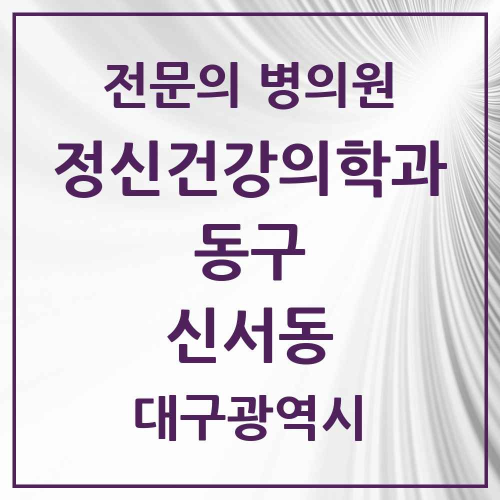 2025 대구광역시 동구 신서동 정신건강의학과 정신과 전문의 의원·병원 목록 2곳