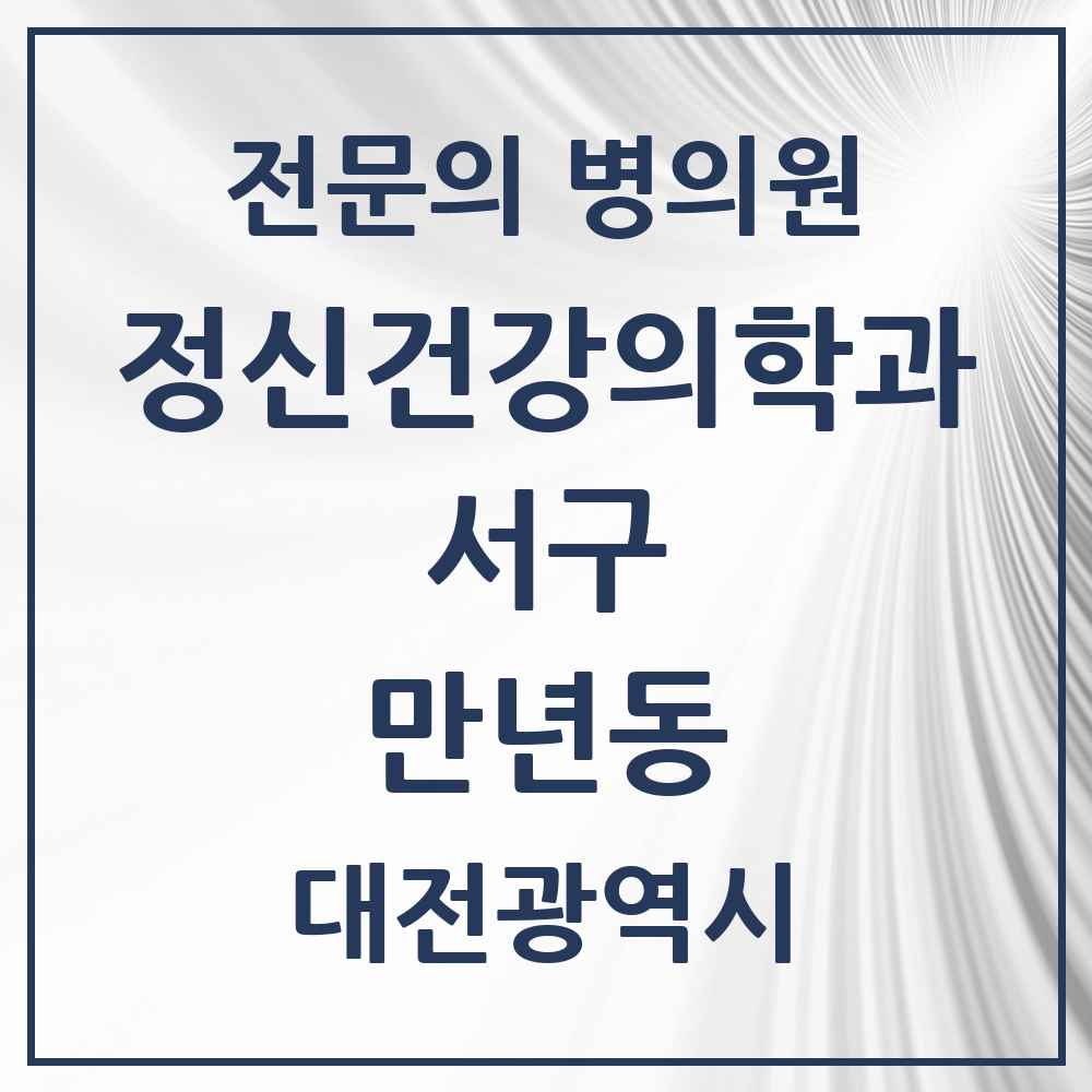 2025 대전광역시 서구 만년동 정신건강의학과 정신과 전문의 의원·병원 목록 1곳