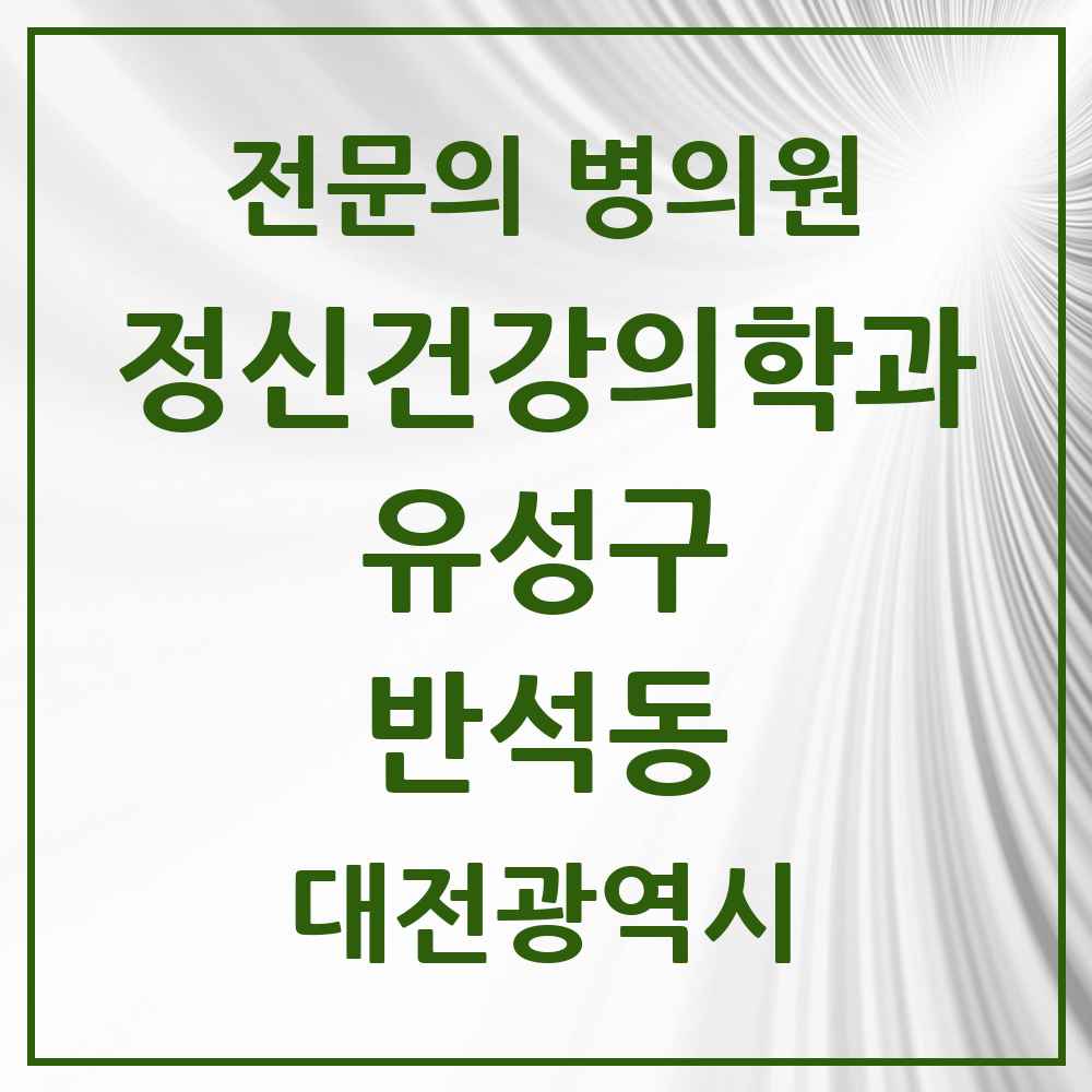 2025 대전광역시 유성구 반석동 정신건강의학과 정신과 전문의 의원·병원 목록 1곳
