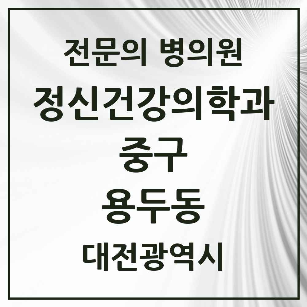 2025 대전광역시 중구 용두동 정신건강의학과 정신과 전문의 의원·병원 목록 2곳