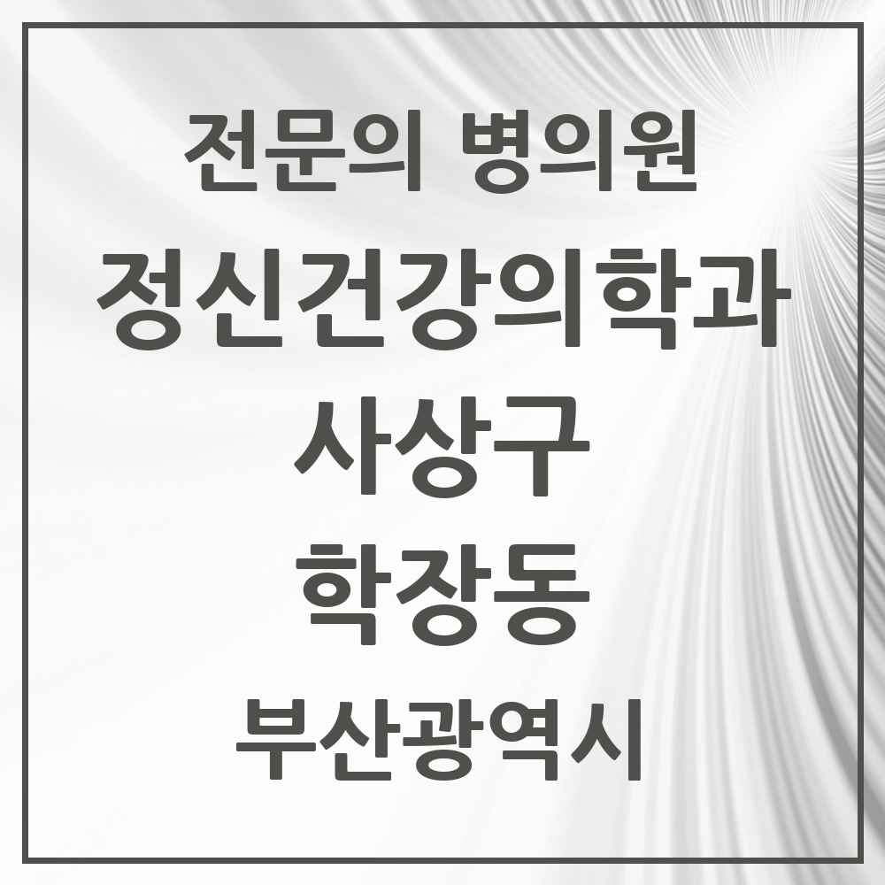 2025 부산광역시 사상구 학장동 정신건강의학과 정신과 전문의 의원·병원 목록 3곳