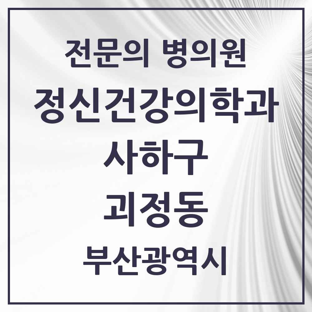 2025 부산광역시 사하구 괴정동 정신건강의학과 정신과 전문의 의원·병원 목록 3곳