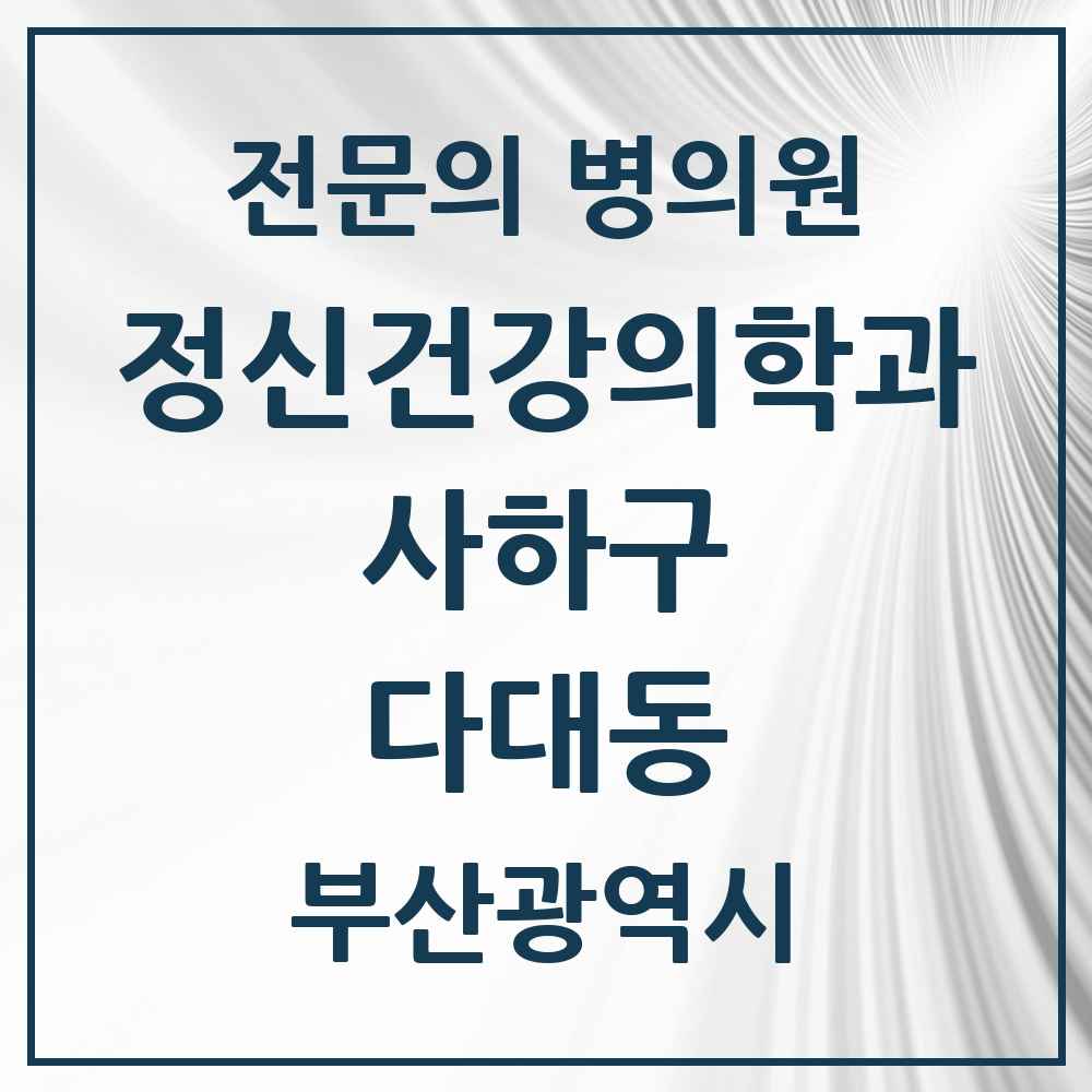 2025 부산광역시 사하구 다대동 정신건강의학과 정신과 전문의 의원·병원 목록 2곳