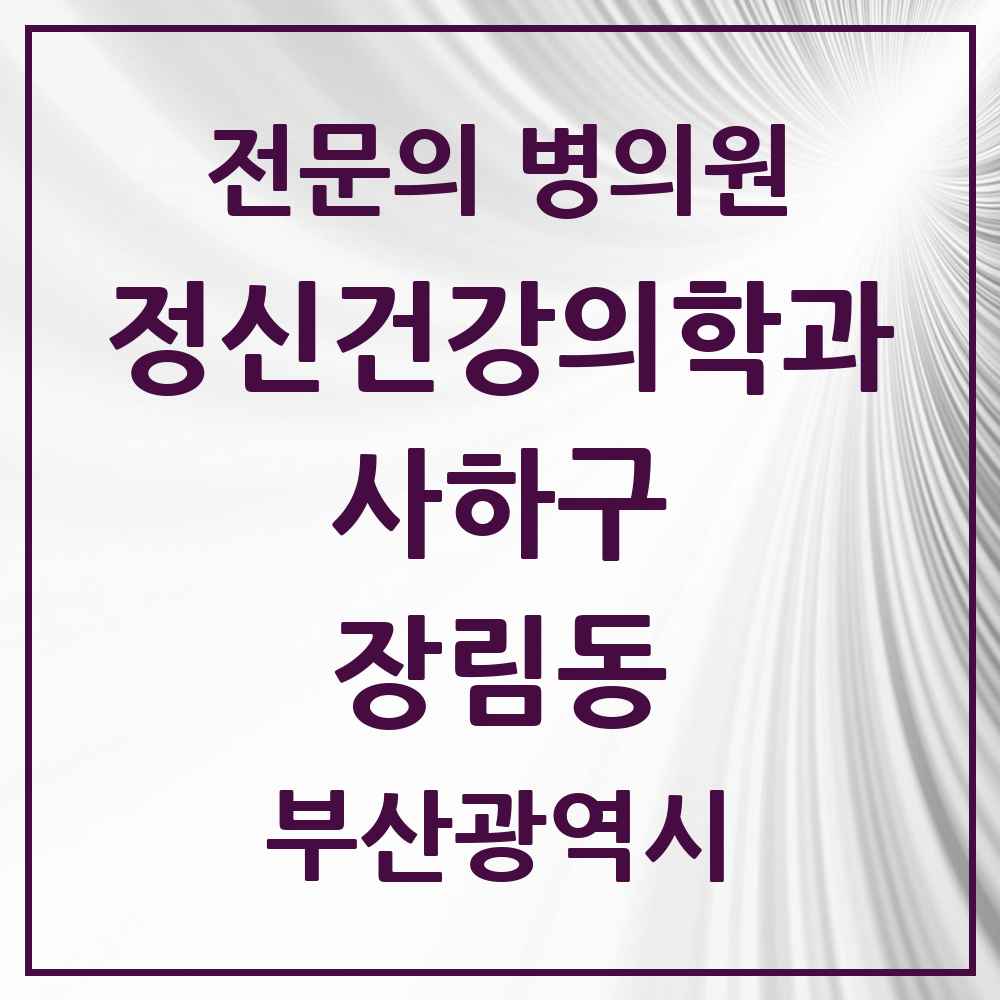 2025 부산광역시 사하구 장림동 정신건강의학과 정신과 전문의 의원·병원 목록 2곳