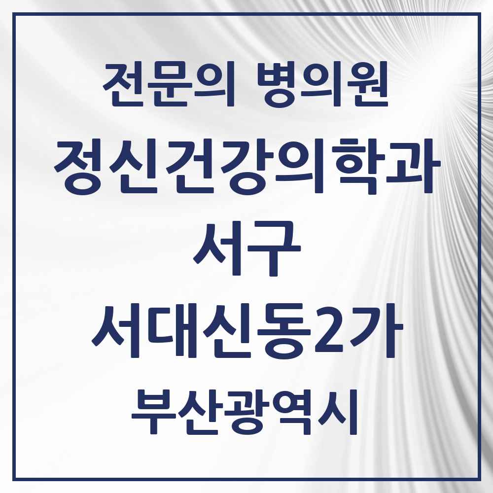 2025 부산광역시 서구 서대신동2가 정신건강의학과 정신과 전문의 의원·병원 목록 1곳