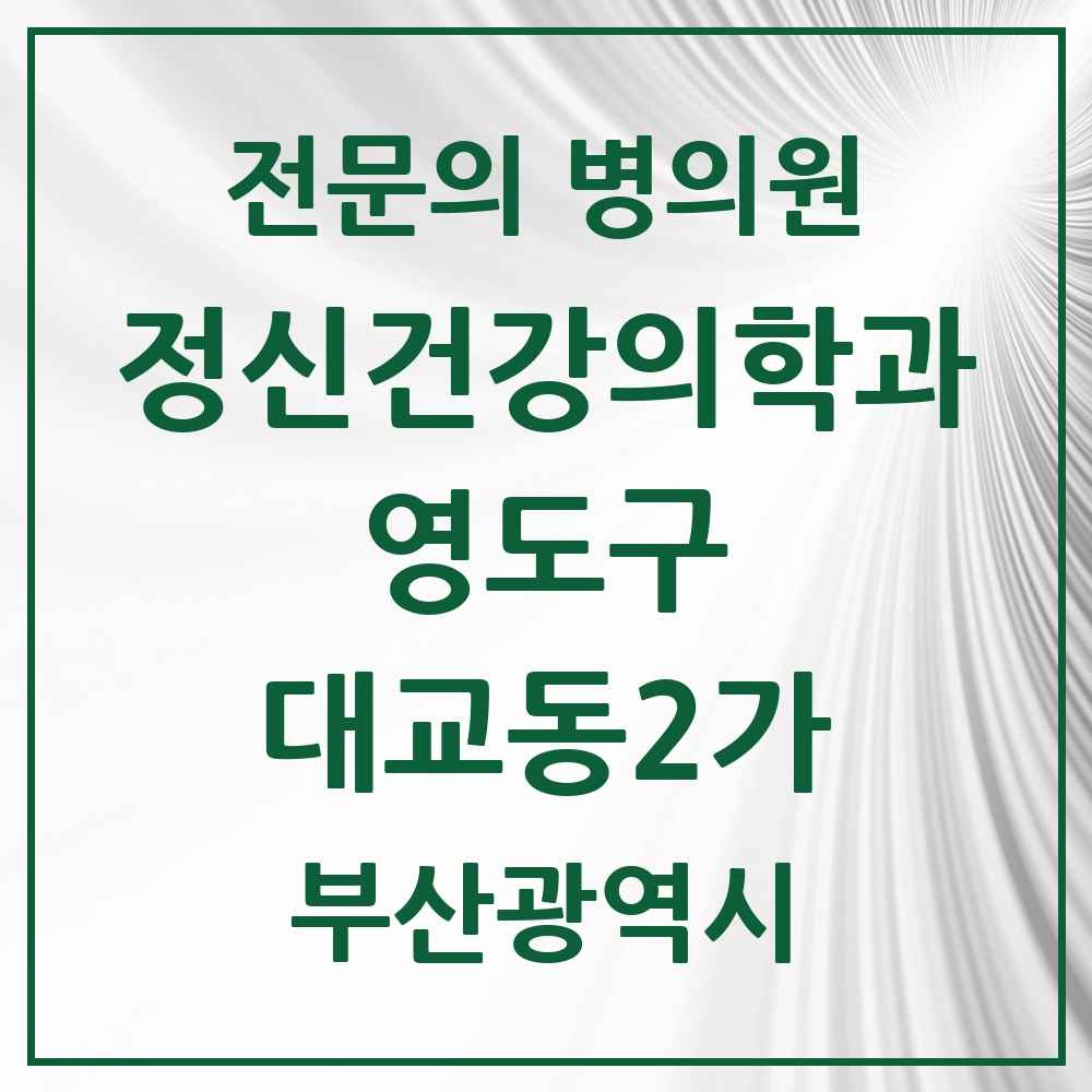 2025 부산광역시 영도구 대교동2가 정신건강의학과 정신과 전문의 의원·병원 목록 2곳