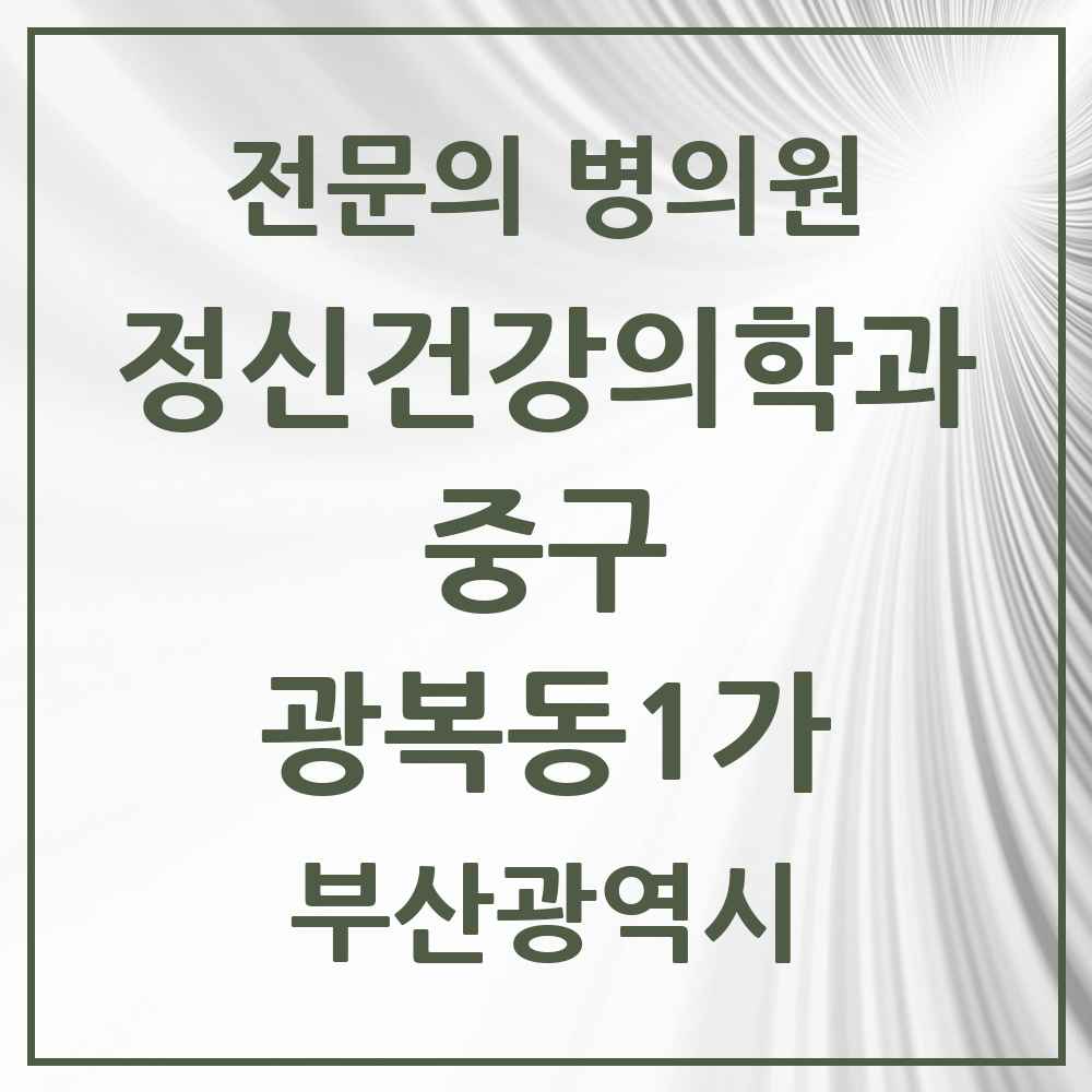 2025 부산광역시 중구 광복동1가 정신건강의학과 정신과 전문의 의원·병원 목록 1곳
