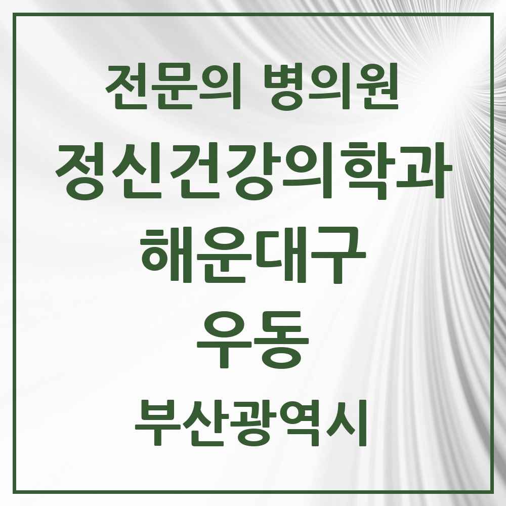 2025 부산광역시 해운대구 우동 정신건강의학과 정신과 전문의 의원·병원 목록 11곳
