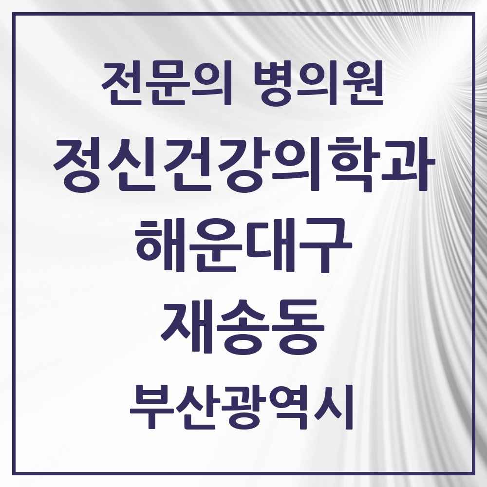 2025 부산광역시 해운대구 재송동 정신건강의학과 정신과 전문의 의원·병원 목록 1곳