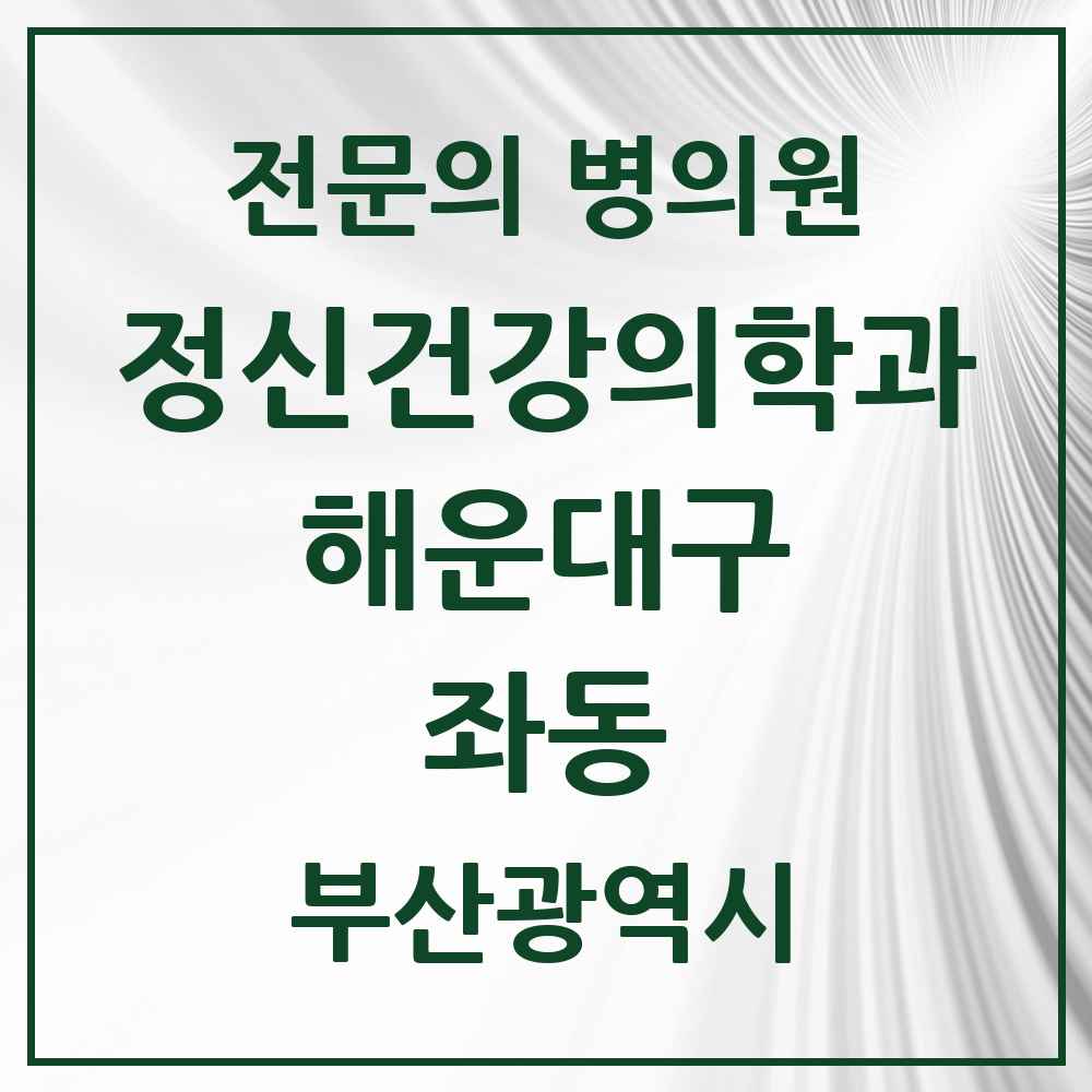 2025 부산광역시 해운대구 좌동 정신건강의학과 정신과 전문의 의원·병원 목록 5곳