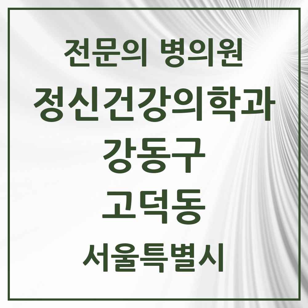2025 서울특별시 강동구 고덕동 정신건강의학과 정신과 전문의 의원·병원 목록 2곳