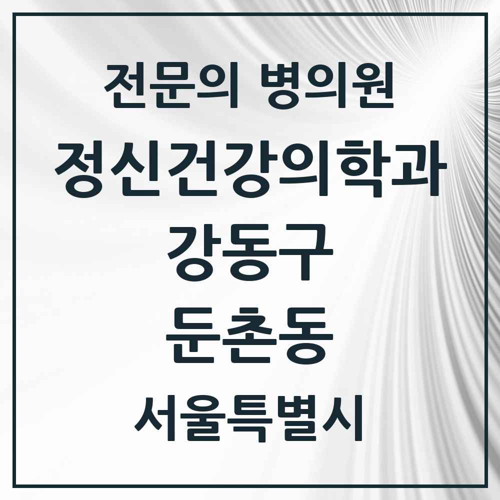 2025 서울특별시 강동구 둔촌동 정신건강의학과 정신과 전문의 의원·병원 목록 3곳