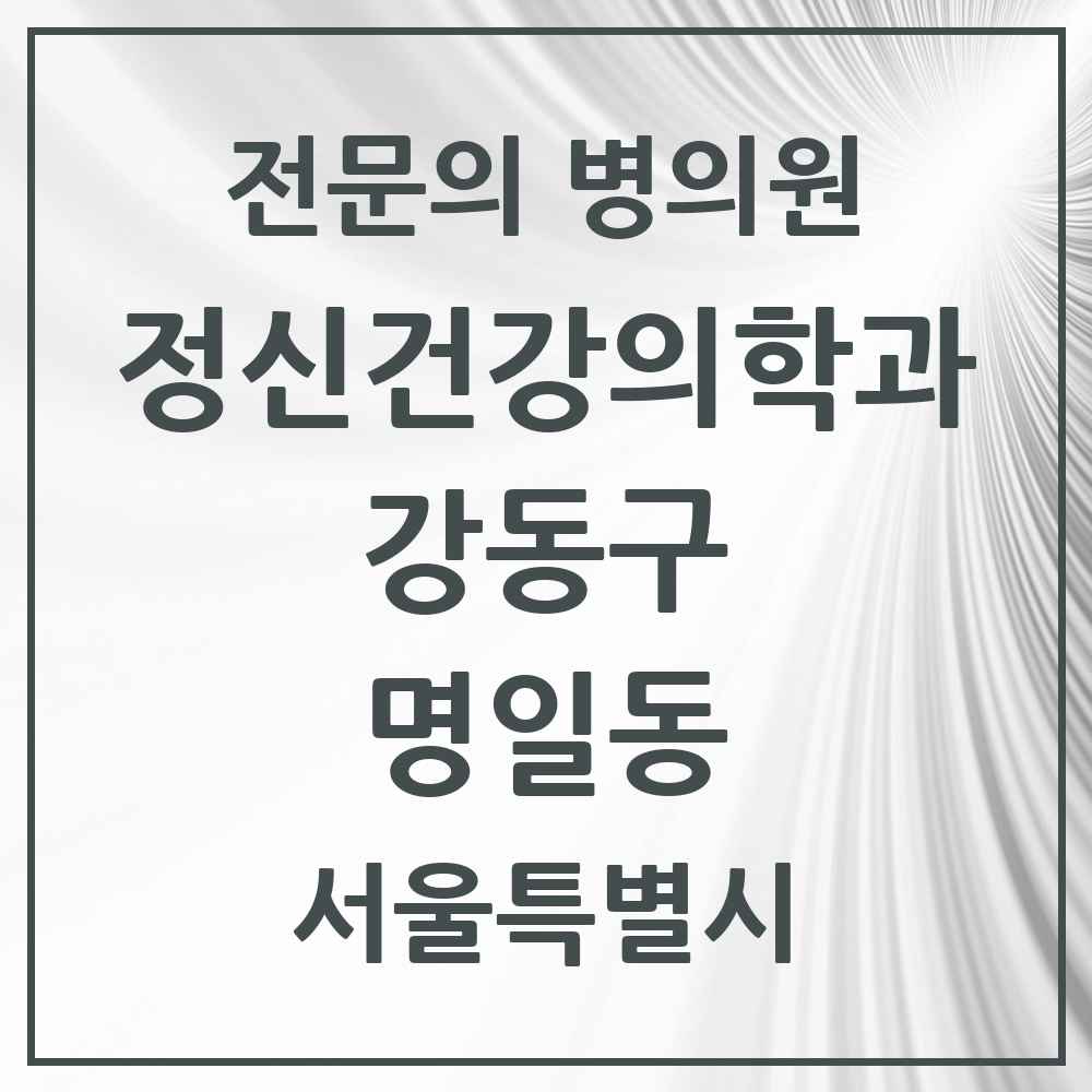 2025 서울특별시 강동구 명일동 정신건강의학과 정신과 전문의 의원·병원 목록 5곳