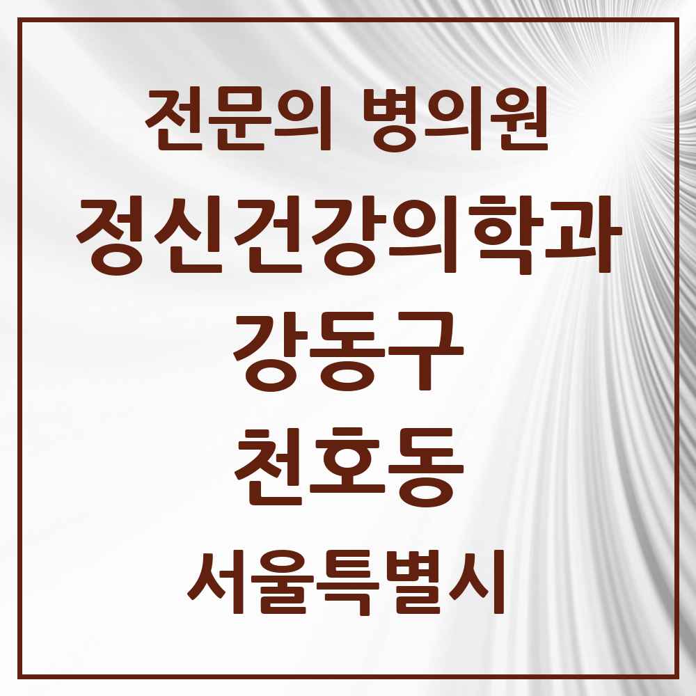 2025 서울특별시 강동구 천호동 정신건강의학과 정신과 전문의 의원·병원 목록 13곳