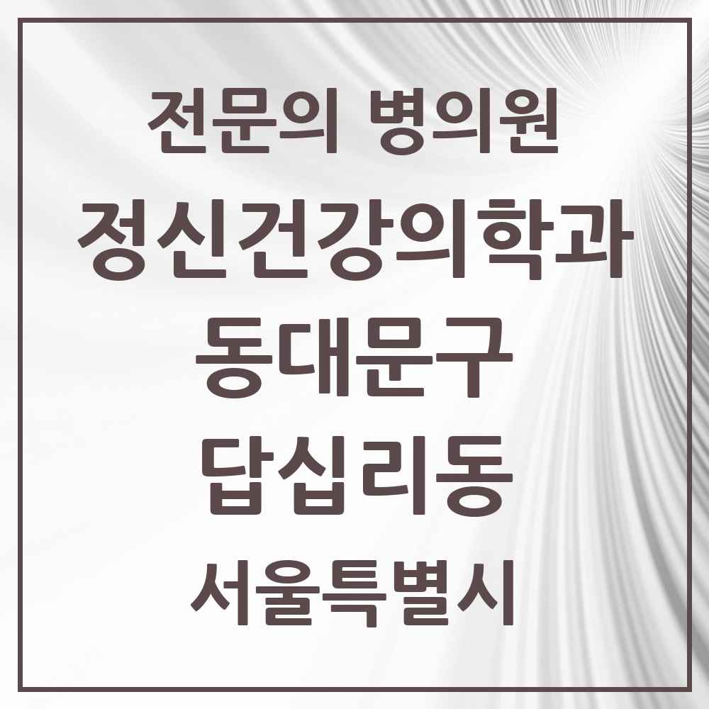2025 서울특별시 동대문구 답십리동 정신건강의학과 정신과 전문의 의원·병원 목록 4곳