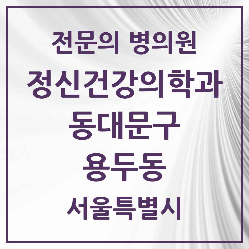 2025 서울특별시 동대문구 용두동 정신건강의학과 정신과 전문의 의원·병원 목록 5곳