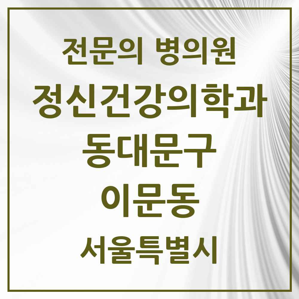 2025 서울특별시 동대문구 이문동 정신건강의학과 정신과 전문의 의원·병원 목록 2곳