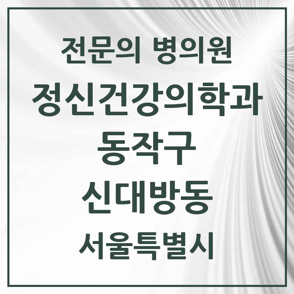 2025 서울특별시 동작구 신대방동 정신건강의학과 정신과 전문의 의원·병원 목록 2곳