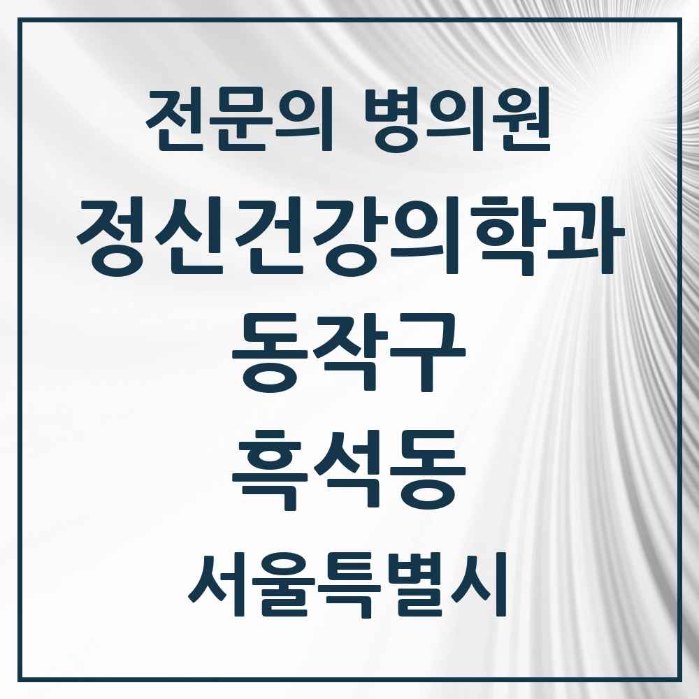 2025 서울특별시 동작구 흑석동 정신건강의학과 정신과 전문의 의원·병원 목록 2곳