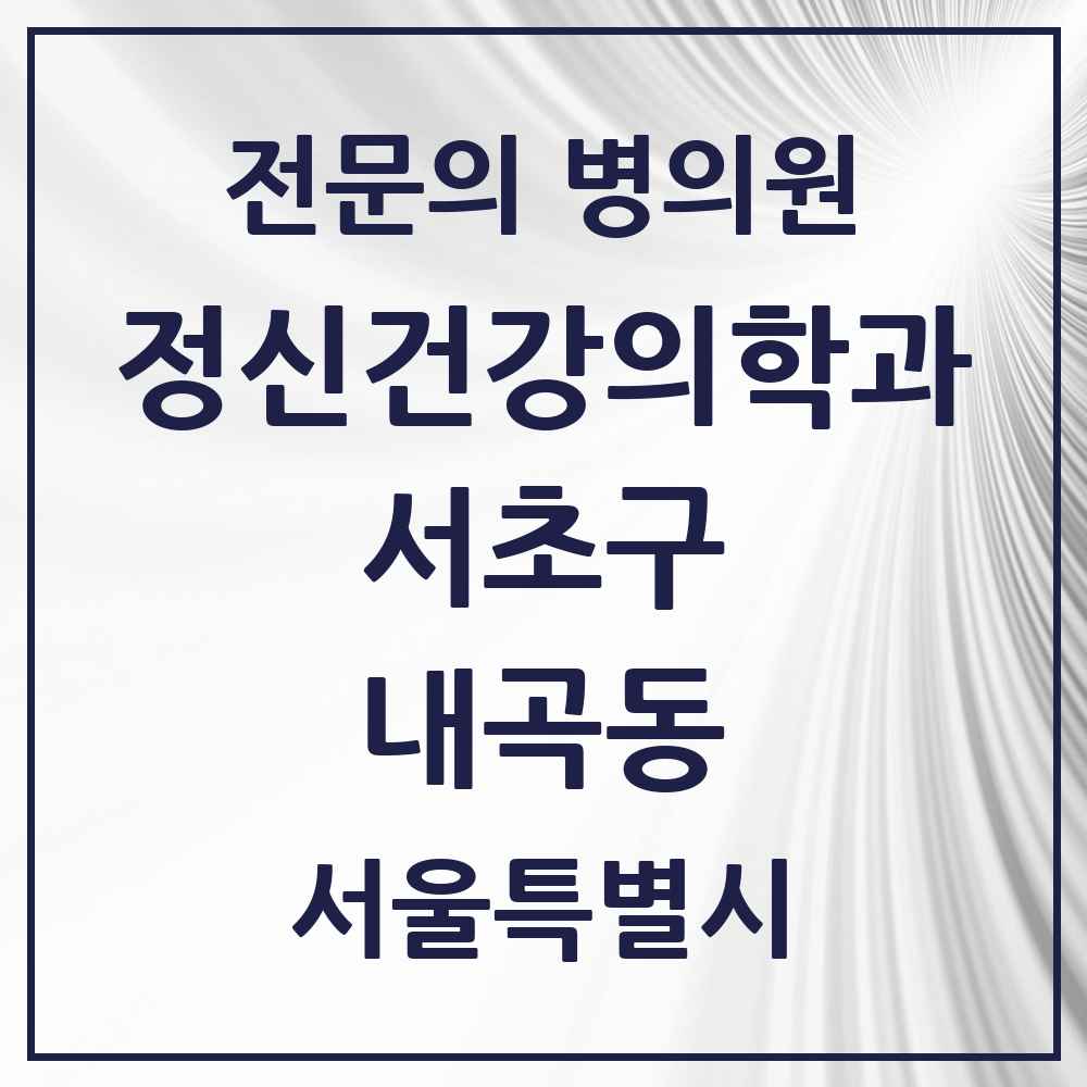 2025 서울특별시 서초구 내곡동 정신건강의학과 정신과 전문의 의원·병원 목록 2곳