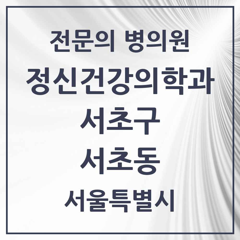 2025 서울특별시 서초구 서초동 정신건강의학과 정신과 전문의 의원·병원 목록 36곳