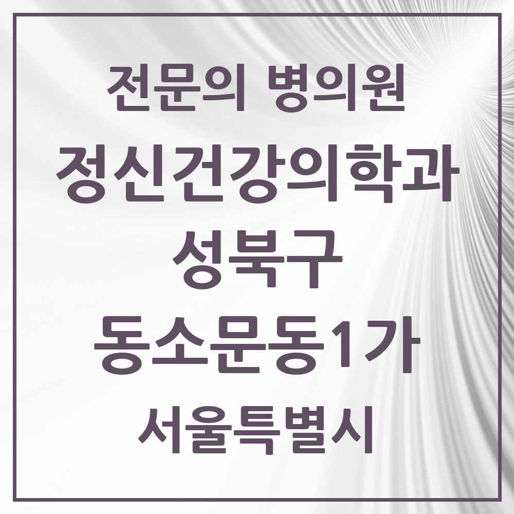2025 서울특별시 성북구 동소문동1가 정신건강의학과 정신과 전문의 의원·병원 목록 1곳