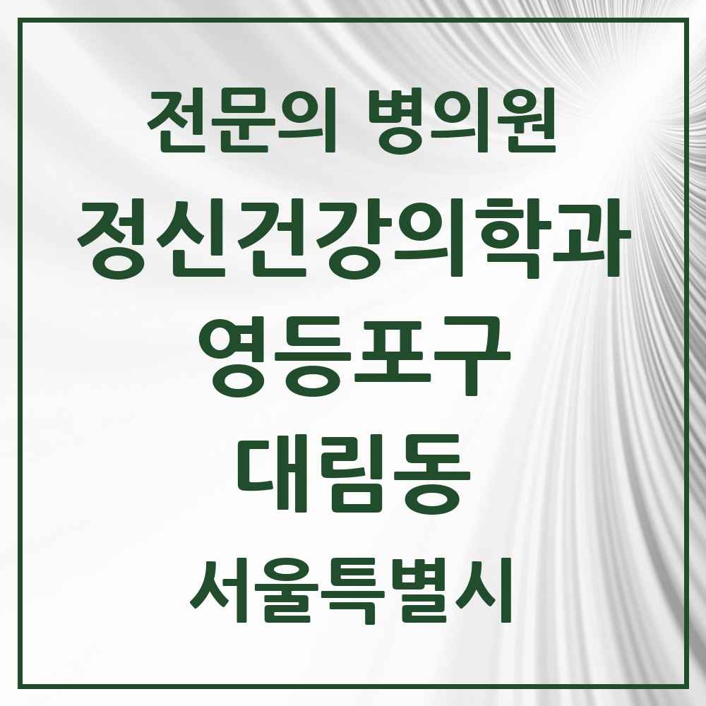 2025 서울특별시 영등포구 대림동 정신건강의학과 정신과 전문의 의원·병원 목록 1곳