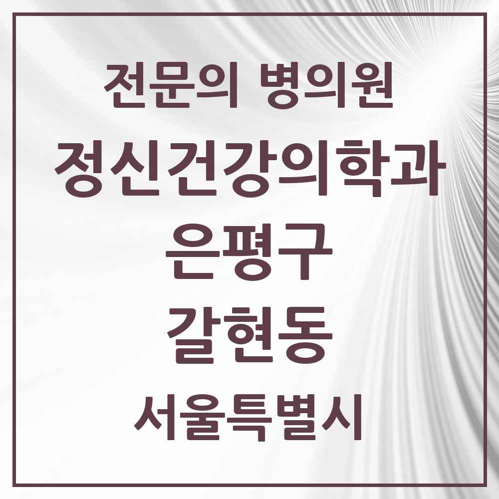 2025 서울특별시 은평구 갈현동 정신건강의학과 정신과 전문의 의원·병원 목록 2곳
