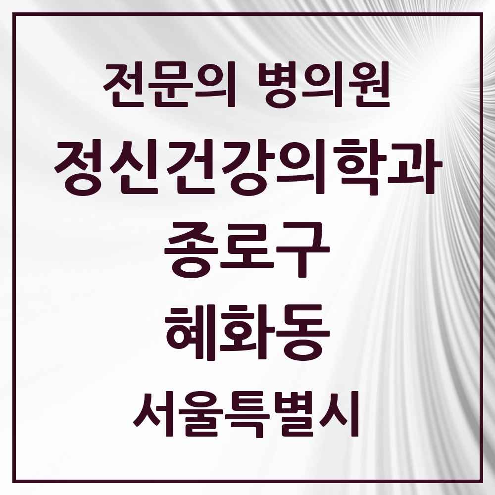 2025 서울특별시 종로구 혜화동 정신건강의학과 정신과 전문의 의원·병원 목록 3곳