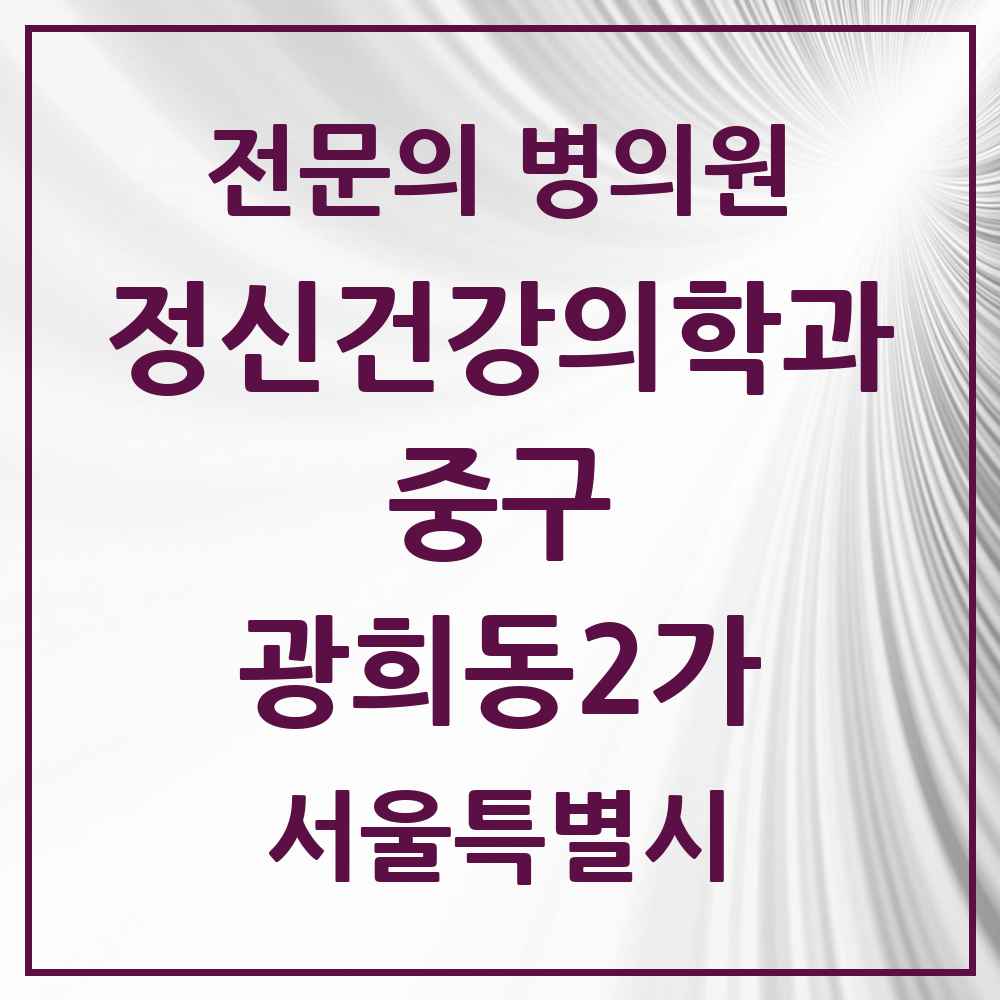 2025 서울특별시 중구 광희동2가 정신건강의학과 정신과 전문의 의원·병원 목록 2곳