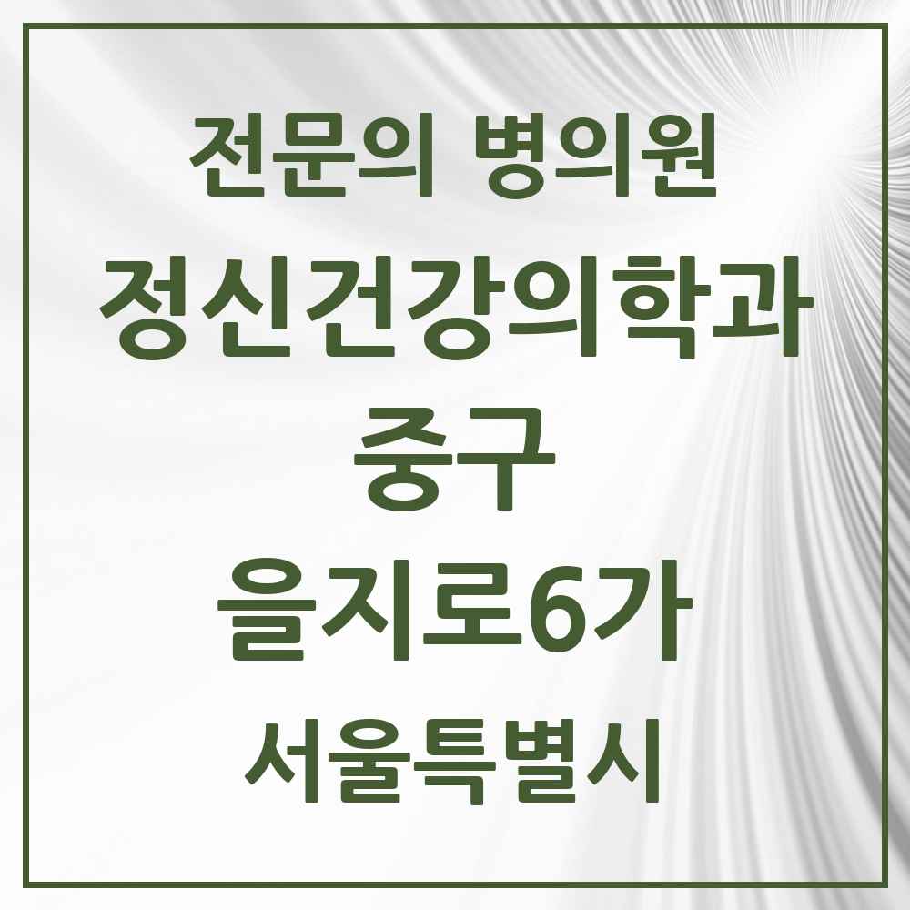 2025 서울특별시 중구 을지로6가 정신건강의학과 정신과 전문의 의원·병원 목록 1곳