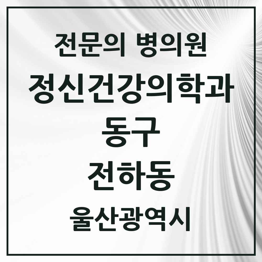 2025 울산광역시 동구 전하동 정신건강의학과 정신과 전문의 의원·병원 목록 1곳