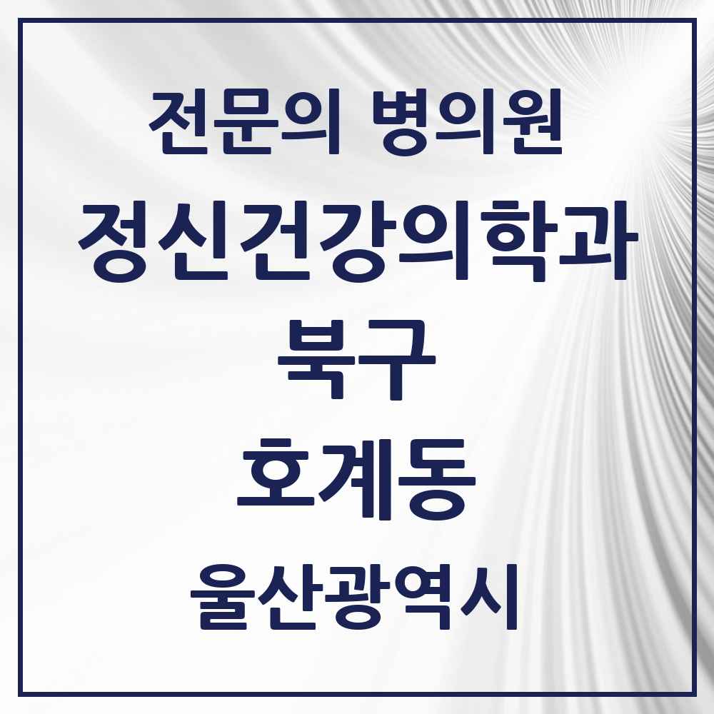 2025 울산광역시 북구 호계동 정신건강의학과 정신과 전문의 의원·병원 목록 1곳