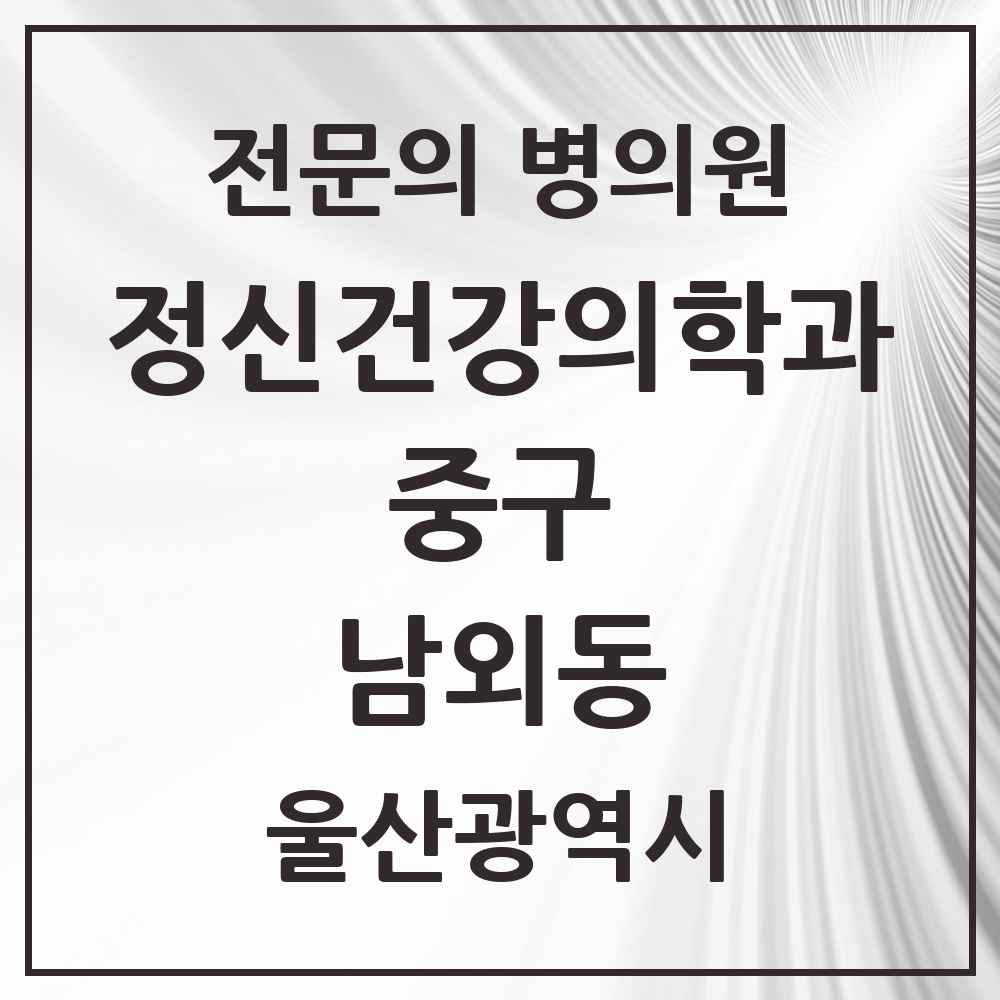 2025 울산광역시 중구 남외동 정신건강의학과 정신과 전문의 의원·병원 목록 1곳
