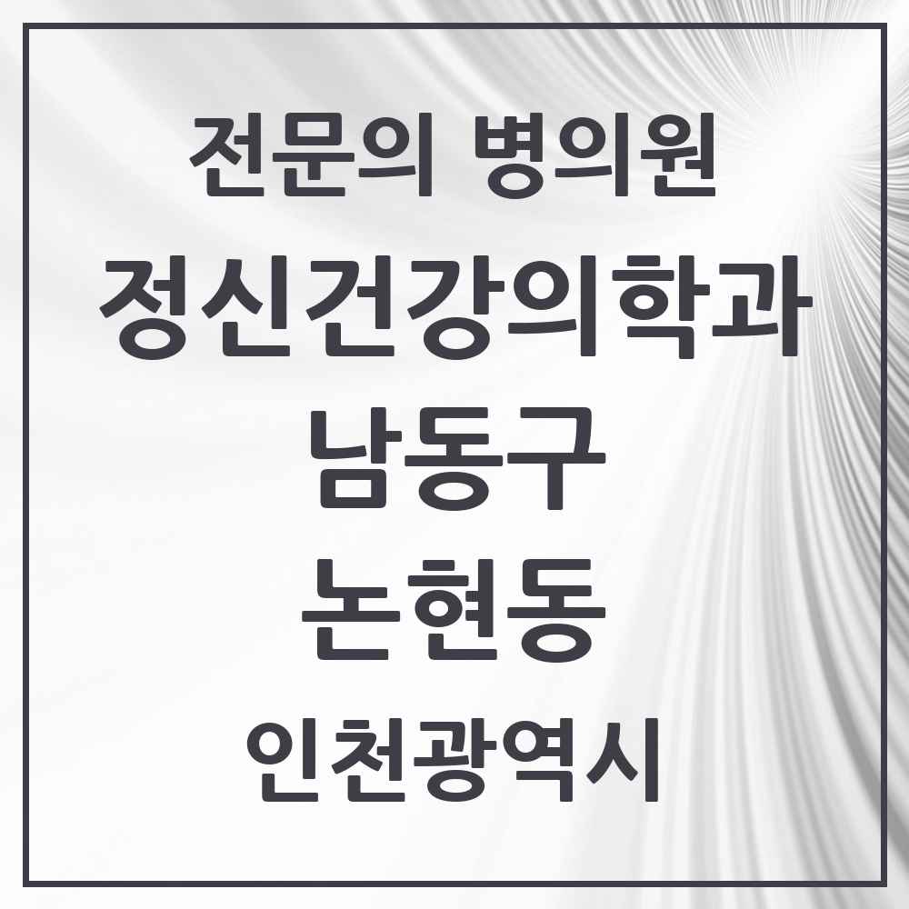 2025 인천광역시 남동구 논현동 정신건강의학과 정신과 전문의 의원·병원 목록 6곳