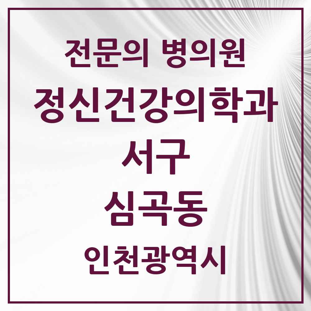 2025 인천광역시 서구 심곡동 정신건강의학과 정신과 전문의 의원·병원 목록 2곳