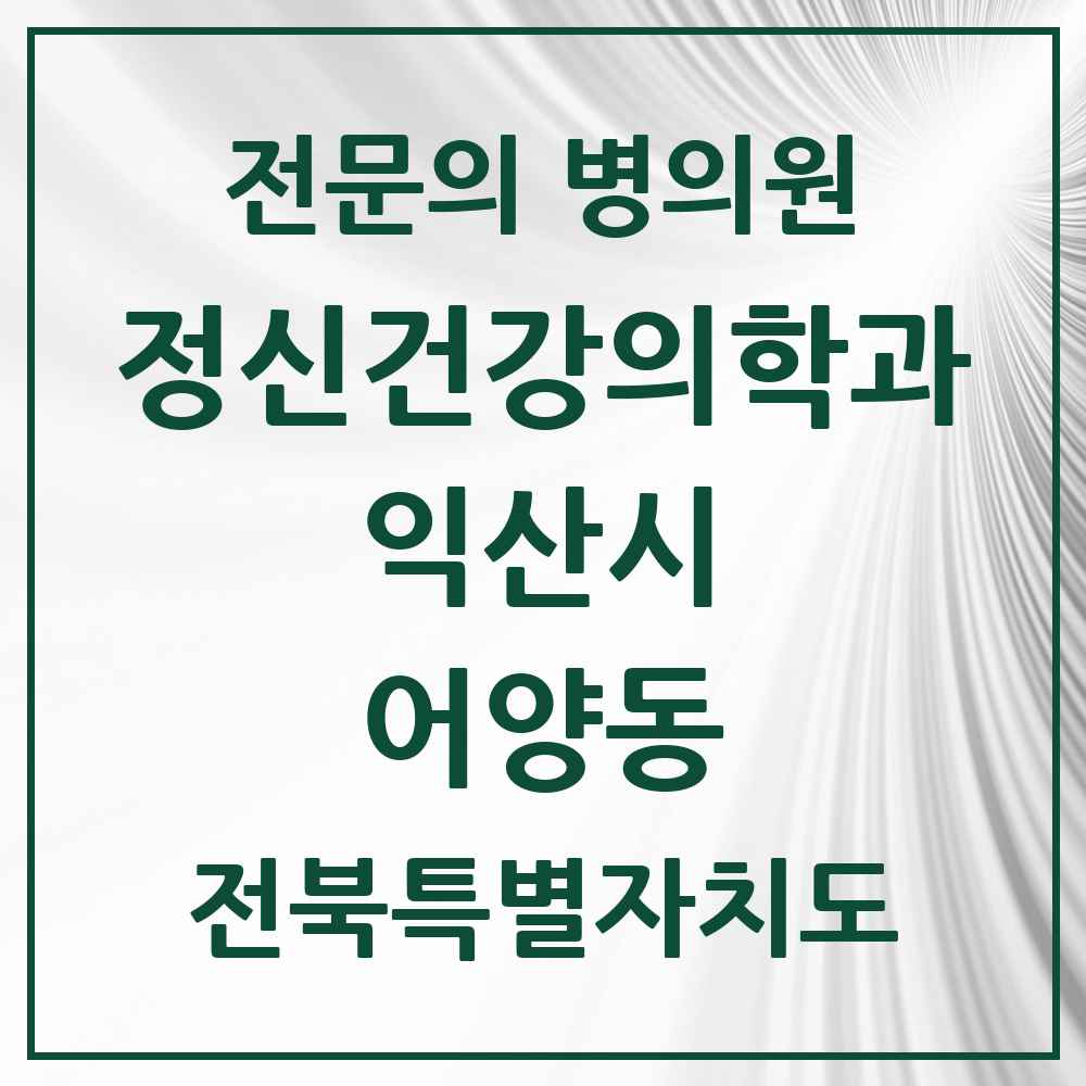 2025 전북특별자치도 익산시 어양동 정신건강의학과 정신과 전문의 의원·병원 목록 1곳