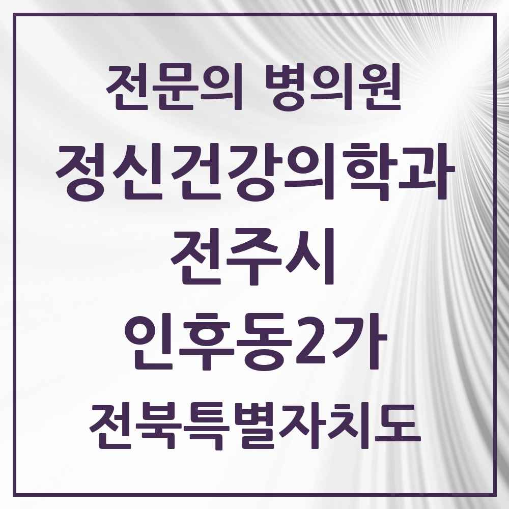 2025 전북특별자치도 전주시 인후동2가 정신건강의학과 정신과 전문의 의원·병원 목록 2곳